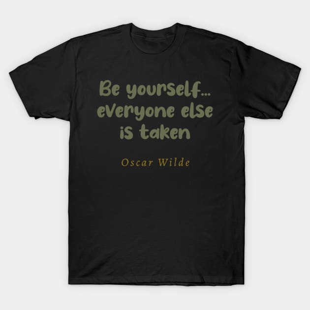 Be Yourself Everyone Else Is Taken T-Shirt by tiokvadrat